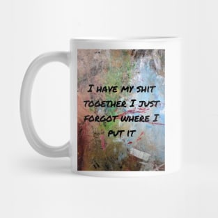 I have my shit together I just forgot where I put it Mug